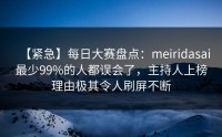 【紧急】每日大赛盘点：meiridasai最少99%的人都误会了，主持人上榜理由极其令人刷屏不断